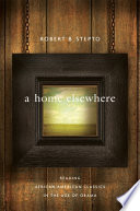 A home elsewhere : reading African American classics in the age of Obama / Robert B. Stepto.