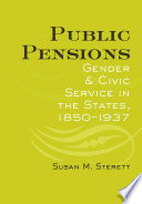 Public pensions : gender and civic service in the states, 1850-1937 /