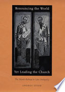 Renouncing the world yet leading the church : the monk-bishop in late antiquity / Andrea Sterk.