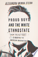 Proud boys and the white ethnostate : how the alt-right is warping the American imagination / Alexandra Minna Stern.