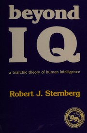 Beyond IQ : a triarchic theory of human intelligence / Robert J. Sternberg.