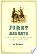 First resorts : pursuing pleasure at Saratoga Springs, Newport, and Coney Island /