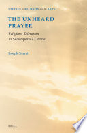 The unheard prayer : religious toleration in Shakespeare's drama / by Joseph Sterrett.