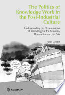 The politics of knowledge work in the post-industrial culture : understanding the dissemination of knowledge of the sciences, humanities, and the arts / Rene Stettler ; layout and cover design, Livia Gnos ; cartoon on cover, Gabi Kopp ; copy editor, David Matley.