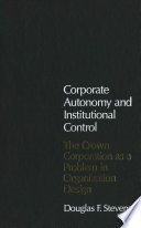 Corporate autonomy and institutional control : the crown corporation as a problem in organization design /