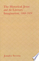 The historical Jesus and the literary imagination, 1860-1920 /