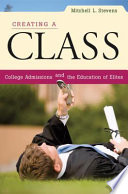 Creating a class : college admissions and the education of elites /