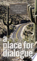 A place for dialogue : language, land use, and politics in Southern Arizona / Sharon McKenzie Stevens ; foreword by Wayne Franklin.