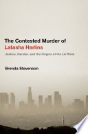 The contested murder of Latasha Harlins : justice, gender, and the origins of the LA riots /