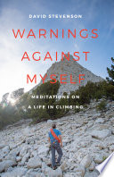 Warnings against myself : meditations on a life in climbing / David Stevenson.