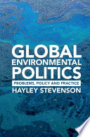 Global environmental politics : problems, policy, and practice / Hayley Stevenson.