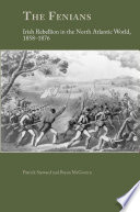 The Fenians : Irish rebellion in the North Atlantic world, 1858-1876 /
