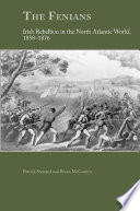 The Fenians Irish rebellion in the North Atlantic world, 1858-1876 / Patrick Steward and Bryan McGovern.