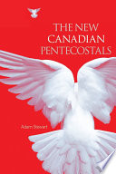 The new Canadian Pentecostals / Adam Stewart.