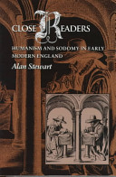 Close readers : humanism and sodomy in early modern England / Alan Stewart.