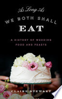 As long as we both shall eat : a history of wedding food and feasts /