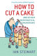 How to cut a cake : and other mathematical conundrums /