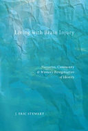 Living with brain injury : narrative, community, and women's renegotiation of identity / J. Eric Stewart.