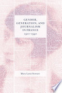 Gender, generation, and journalism in France, 1910-1940 /