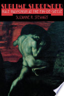 Sublime surrender : male masochism at the fin-de-siècle / Suzanne R. Stewart.