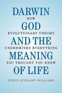 Darwin, God and the meaning of life : how evolutionary theory undermines everything you thought you knew /