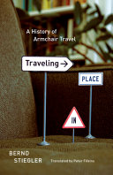 Traveling in place : a history of armchair travel / Bernd Stiegler ; translated from the German by Peter Filkins.