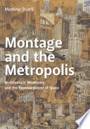 Montage and the metropolis : architecture, modernity, and the representation of space / Martino Stierli.