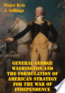 General George Washington and the formulation of American strategy for the war of independence /