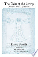 The debt of the living : ascesis and capitalism / Elettra Stimilli ; translated by Arianna Bove, foreword by Roberto Esposito.