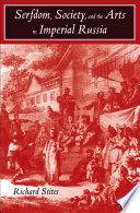 Serfdom, society, and the arts in imperial Russia : the pleasure and the power / Richard Stites.