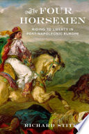 The four horsemen : riding to liberty in post-Napoleonic Europe / Richard Stites.