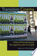 Transition cinema : political filmmaking and the Argentine left since 1968 / Jessica Stites Mor.