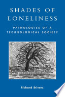 Shades of loneliness : pathologies of a technological society /