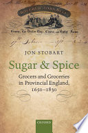 Sugar and spice : grocers and groceries in provincial England, 1650-1830 / by Jon Stobart.