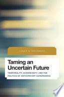 Taming an uncertain future : temporality, sovereignty, and the politics of anticipatory governance /