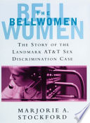The bellwomen : the story of the landmark AT&T sex discrimination case / Marjorie A. Stockford.