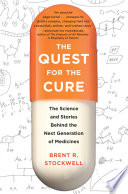 The quest for the cure : the science and stories behind the next generation of medicines / Brent R. Stockwell.
