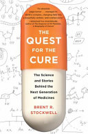 The quest for the cure : the science and stories behind the next generation of medicines / Brent R. Stockwell.