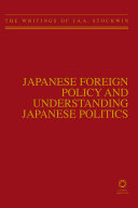 Japanese foreign policy and understanding Japanese politics the writings of J.A.A. Stockwin.