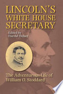 Lincoln's White House secretary : the adventurous life of William O. Stoddard / edited by Harold Holzer.