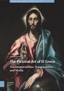 The pictorial art of El Greco : transmaterialities, temporalities, and media /