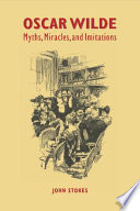 Oscar Wilde : myths, miracles, and imitations / John Stokes.