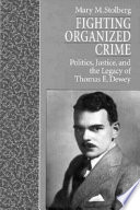 Fighting organized crime : politics, justice, and the legacy of Thomas E. Dewey / Mary M. Stolberg.