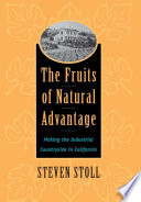 The fruits of natural advantage : making the industrial countryside in California /