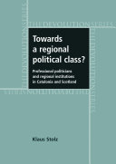 Towards a regional political class? : Professional politicians and regional institutions in Catalonia and Scotland.