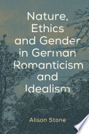 Nature, ethics, and gender in German Romanticism and idealism / Alison Stone.