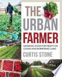 The urban farmer : growing food for profit on leased and borrowed land /