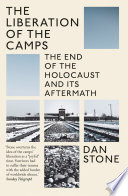 The liberation of the camps : the end of the Holocaust and its aftermath / Dan Stone.