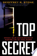 Top secret : when our government keeps us in the dark / Geoffrey R. Stone.