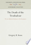 The Death of the Troubadour : the Late Medieval Resistance to the Renaissance /